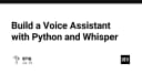 Xây dựng trợ lý ảo cá nhân với Python và Whisper: Hướng dẫn chi tiết từ A-Z