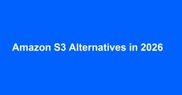 Giải pháp thay thế Amazon S3 năm 2026: Danh sách các công cụ tự lưu trữ tương thích S3