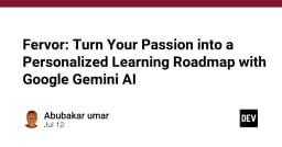 Fervor: Tối ưu hóa lộ trình học tập cá nhân hóa bằng sức mạnh Google Gemini AI