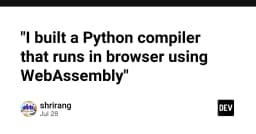 Đột phá kỹ thuật: Xây dựng trình biên dịch Python chạy trực tiếp trên trình duyệt bằng WebAssembly