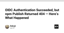 Xử lý lỗi npm publish 404 dù OIDC Authentication đã thành công: Bài học từ thực tế