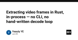 Kỹ thuật trích xuất khung hình video trong Rust: Giải pháp In-process hiệu năng cao không cần CLI