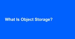 Object Storage là gì? Hướng dẫn tường tận về giải pháp lưu trữ dữ liệu phi cấu trúc cho lập trình viên
