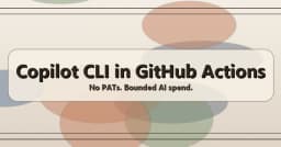 Tối ưu hóa GitHub Copilot CLI trong GitHub Actions: Giải pháp không cần PAT và kiểm soát chi phí AI