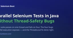 Chinh phục Parallel Selenium Tests trong Java: Giải pháp loại bỏ lỗi Thread-Safety triệt để
